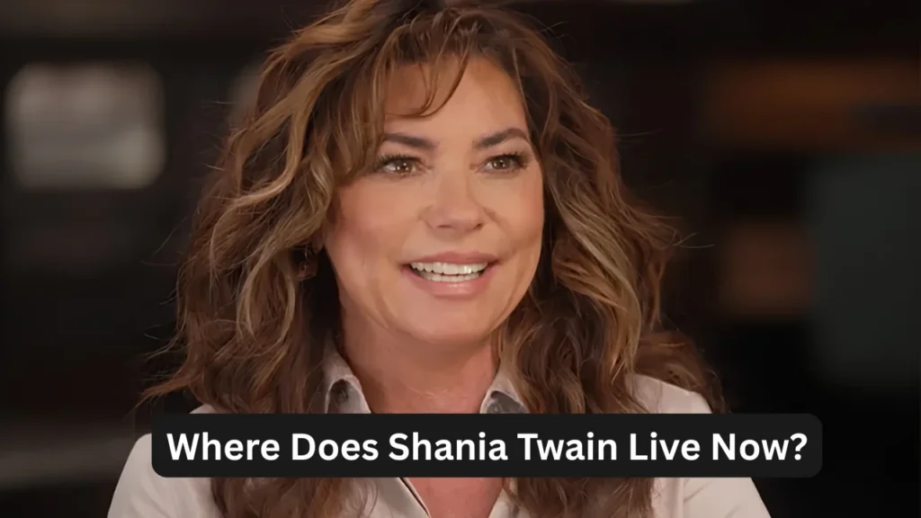 Where Does Shania Twain Live Now?