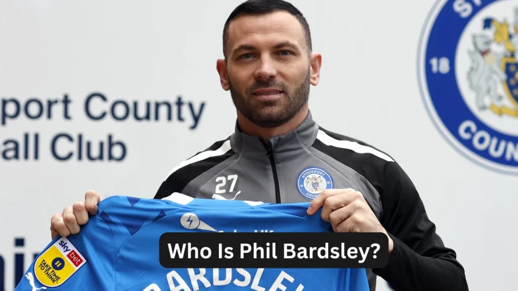 Who Is Phil Bardsley?