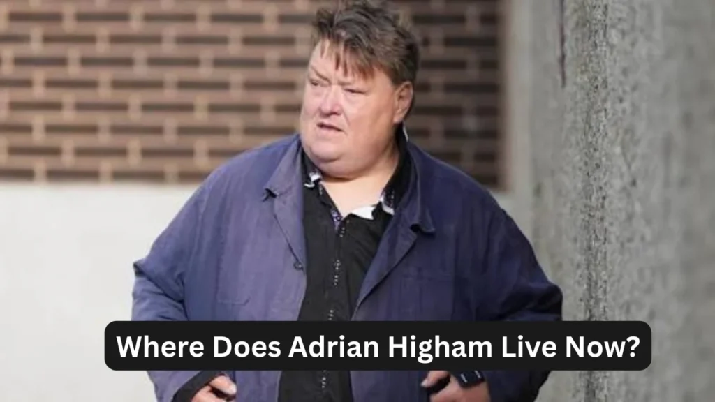 Where Does Adrian Higham Live Now?