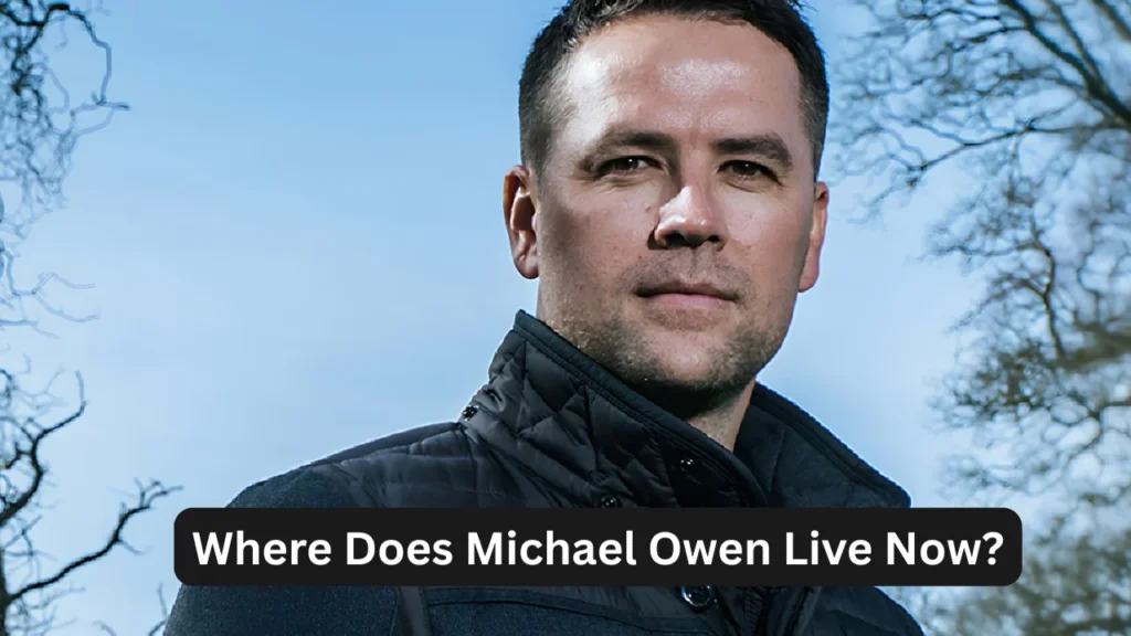 Where Does Michael Owen Live Now?