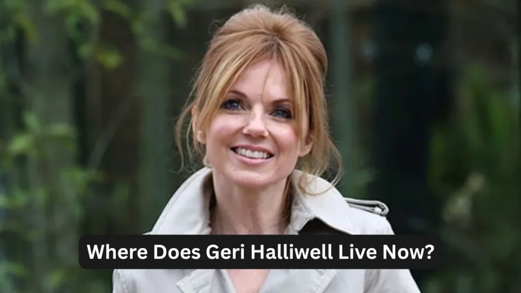 Where Does Geri Halliwell Live Now?