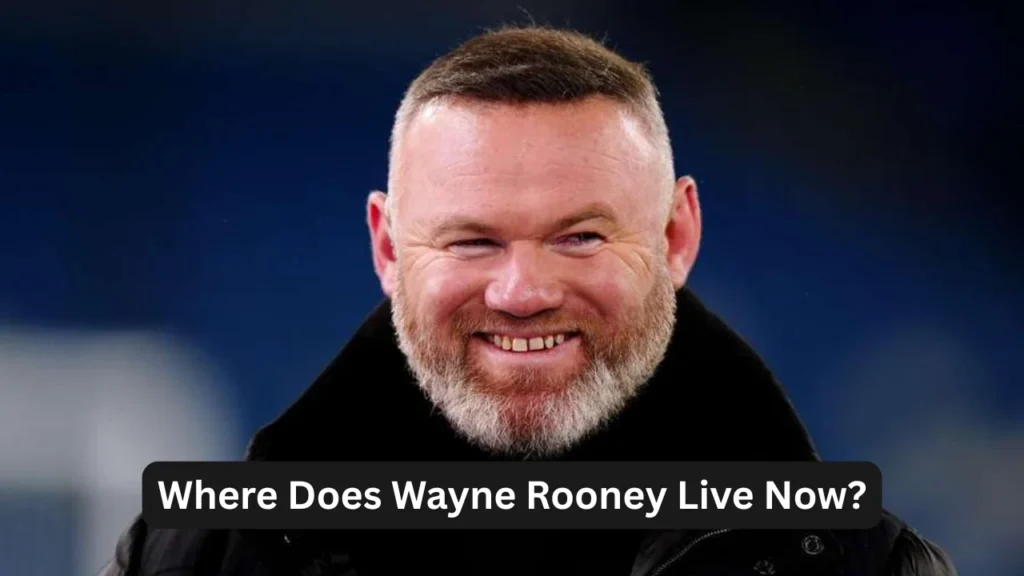 Where Does Wayne Rooney Live Now?