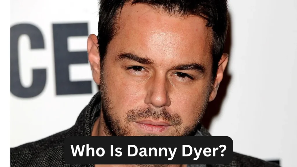 Who Is Danny Dyer?