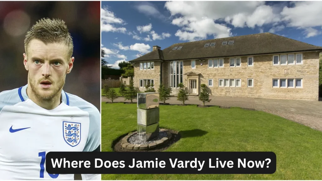 Where Does Jamie Vardy Live Now?