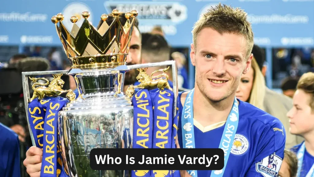 Who Is Jamie Vardy?